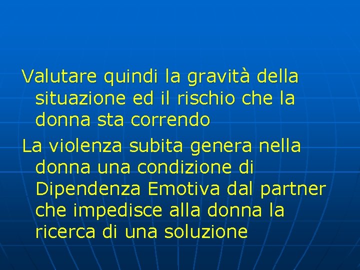 Valutare quindi la gravità della situazione ed il rischio che la donna sta correndo Valutare quindi la gravità della situazione ed il rischio che la donna sta correndo