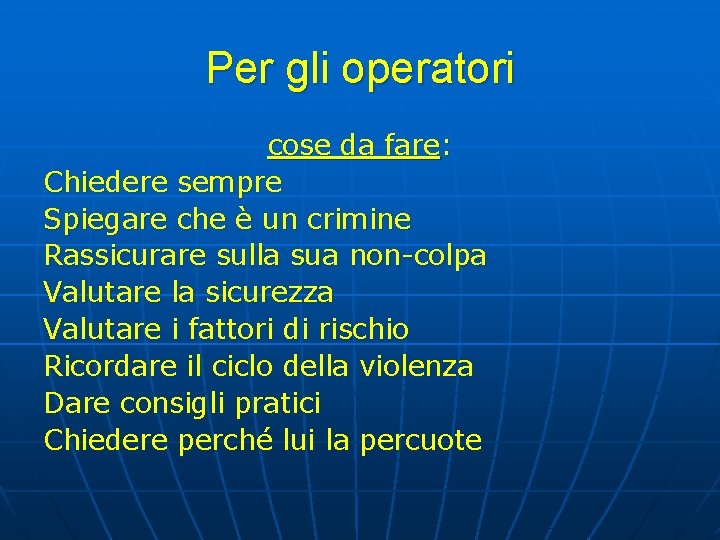 Per gli operatori cose da fare: Chiedere sempre Spiegare che è un crimine Rassicurare Per gli operatori cose da fare: Chiedere sempre Spiegare che è un crimine Rassicurare