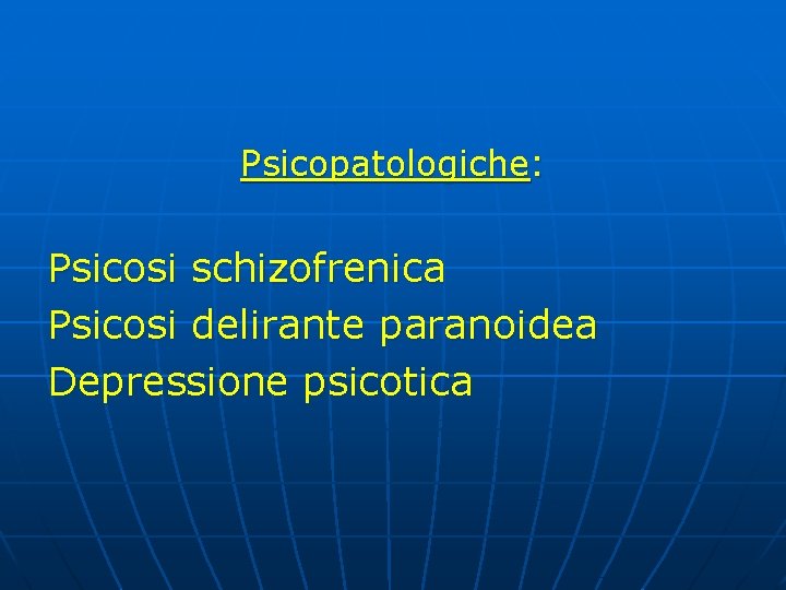 Psicopatologiche: Psicosi schizofrenica Psicosi delirante paranoidea Depressione psicotica Psicopatologiche: Psicosi schizofrenica Psicosi delirante paranoidea Depressione psicotica