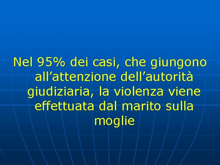 Nel 95% dei casi, che giungono all’attenzione dell’autorità giudiziaria, la violenza viene effettuata dal Nel 95% dei casi, che giungono all’attenzione dell’autorità giudiziaria, la violenza viene effettuata dal