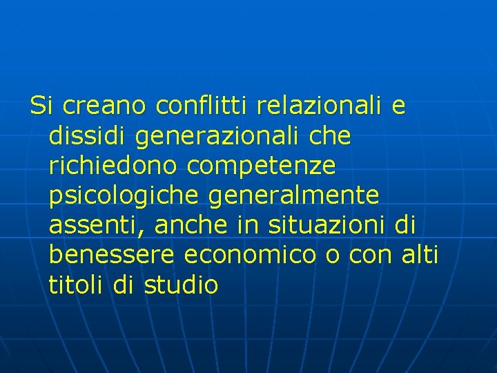 Si creano conflitti relazionali e dissidi generazionali che richiedono competenze psicologiche generalmente assenti, anche Si creano conflitti relazionali e dissidi generazionali che richiedono competenze psicologiche generalmente assenti, anche