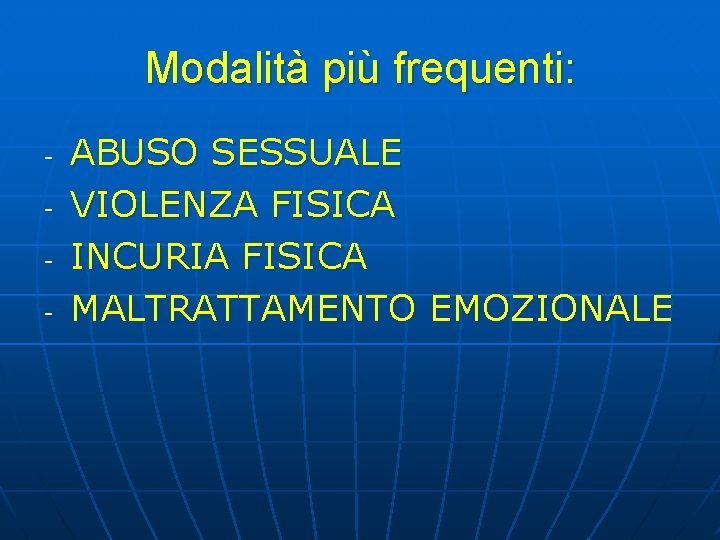 Modalità più frequenti: - ABUSO SESSUALE VIOLENZA FISICA INCURIA FISICA MALTRATTAMENTO EMOZIONALE Modalità più frequenti: - ABUSO SESSUALE VIOLENZA FISICA INCURIA FISICA MALTRATTAMENTO EMOZIONALE