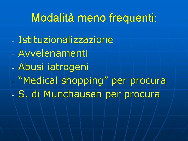 Modalità meno frequenti: - Istituzionalizzazione Avvelenamenti Abusi iatrogeni “Medical shopping” per procura S. di Modalità meno frequenti: - Istituzionalizzazione Avvelenamenti Abusi iatrogeni “Medical shopping” per procura S. di
