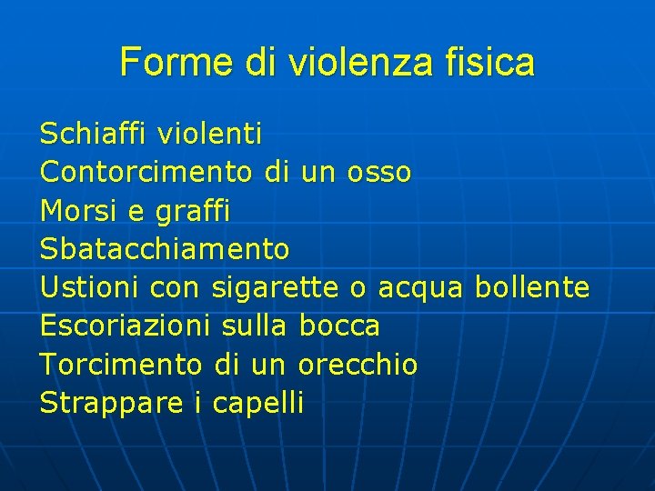 Forme di violenza fisica Schiaffi violenti Contorcimento di un osso Morsi e graffi Sbatacchiamento Forme di violenza fisica Schiaffi violenti Contorcimento di un osso Morsi e graffi Sbatacchiamento
