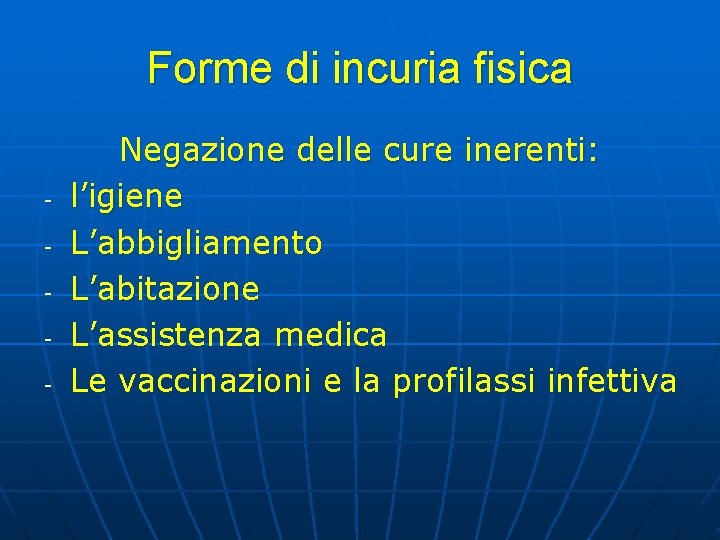 Forme di incuria fisica - Negazione delle cure inerenti: l’igiene L’abbigliamento L’abitazione L’assistenza medica Forme di incuria fisica - Negazione delle cure inerenti: l’igiene L’abbigliamento L’abitazione L’assistenza medica