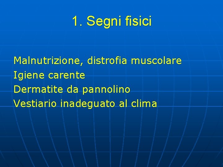1. Segni fisici Malnutrizione, distrofia muscolare Igiene carente Dermatite da pannolino Vestiario inadeguato al 1. Segni fisici Malnutrizione, distrofia muscolare Igiene carente Dermatite da pannolino Vestiario inadeguato al