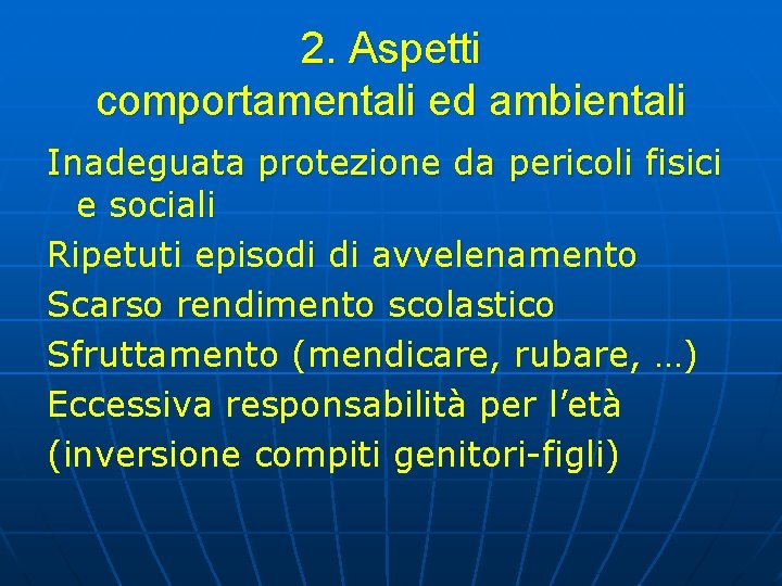 2. Aspetti comportamentali ed ambientali Inadeguata protezione da pericoli fisici e sociali Ripetuti episodi 2. Aspetti comportamentali ed ambientali Inadeguata protezione da pericoli fisici e sociali Ripetuti episodi