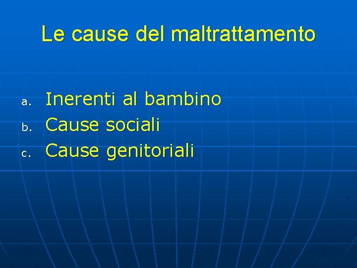 Le cause del maltrattamento a. b. c. Inerenti al bambino Cause sociali Cause genitoriali Le cause del maltrattamento a. b. c. Inerenti al bambino Cause sociali Cause genitoriali