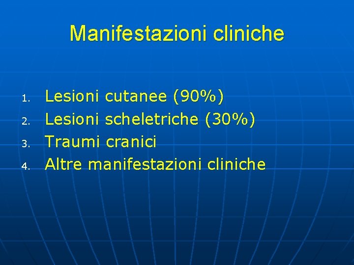 Manifestazioni cliniche 1. 2. 3. 4. Lesioni cutanee (90%) Lesioni scheletriche (30%) Traumi cranici Manifestazioni cliniche 1. 2. 3. 4. Lesioni cutanee (90%) Lesioni scheletriche (30%) Traumi cranici