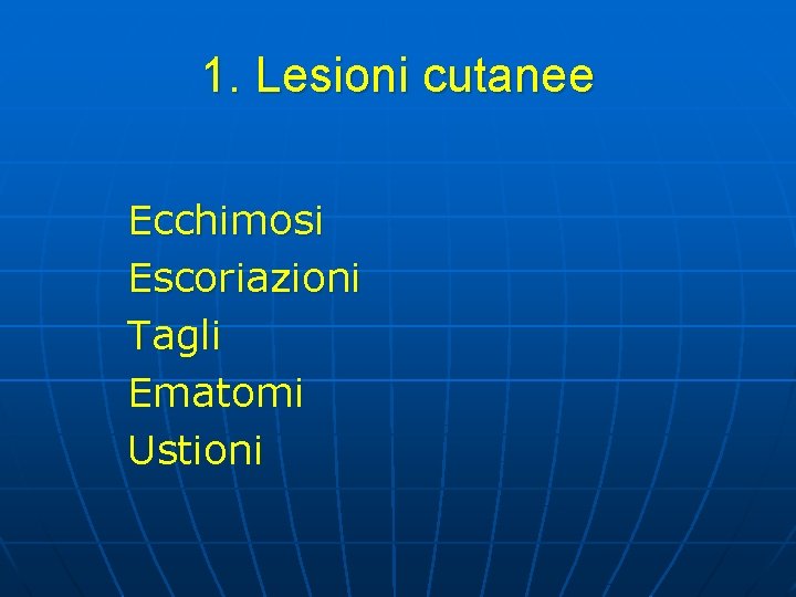 1. Lesioni cutanee Ecchimosi Escoriazioni Tagli Ematomi Ustioni 1. Lesioni cutanee Ecchimosi Escoriazioni Tagli Ematomi Ustioni