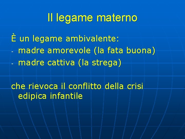 Il legame materno È un legame ambivalente: - madre amorevole (la fata buona) - Il legame materno È un legame ambivalente: - madre amorevole (la fata buona) -