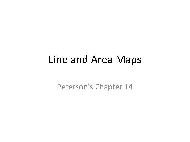 Line and Area Maps Peterson’s Chapter 14 Line and Area Maps Peterson’s Chapter 14