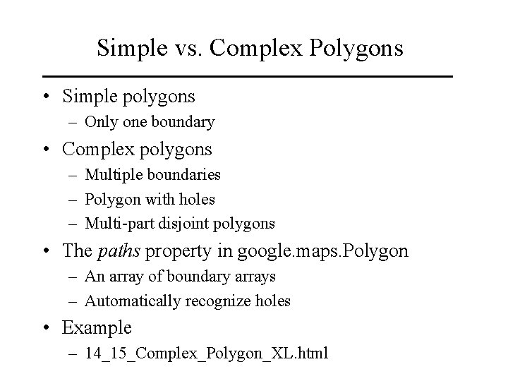 Simple vs. Complex Polygons • Simple polygons – Only one boundary • Complex polygons Simple vs. Complex Polygons • Simple polygons – Only one boundary • Complex polygons