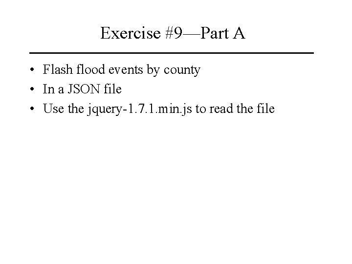 Exercise #9—Part A • Flash flood events by county • In a JSON file Exercise #9—Part A • Flash flood events by county • In a JSON file