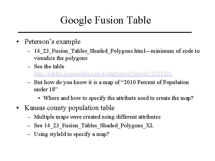 Google Fusion Table • Peterson’s example – 14_23_Fusion_Tables_Shaded_Polygons. html—minimum of code to visualize the Google Fusion Table • Peterson’s example – 14_23_Fusion_Tables_Shaded_Polygons. html—minimum of code to visualize the