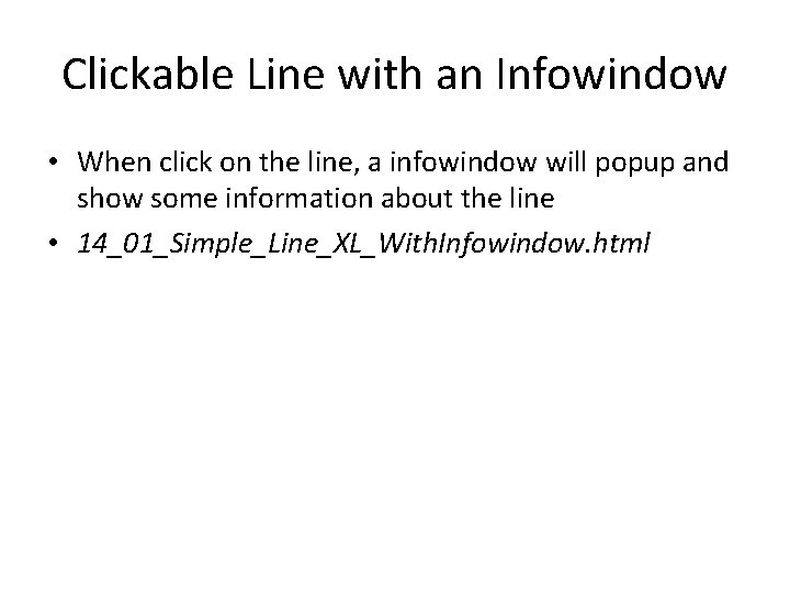 Clickable Line with an Infowindow • When click on the line, a infowindow will Clickable Line with an Infowindow • When click on the line, a infowindow will
