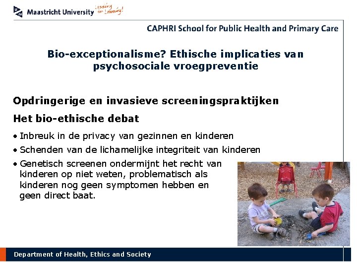 Bio-exceptionalisme? Ethische implicaties van psychosociale vroegpreventie Opdringerige en invasieve screeningspraktijken Het bio-ethische debat •