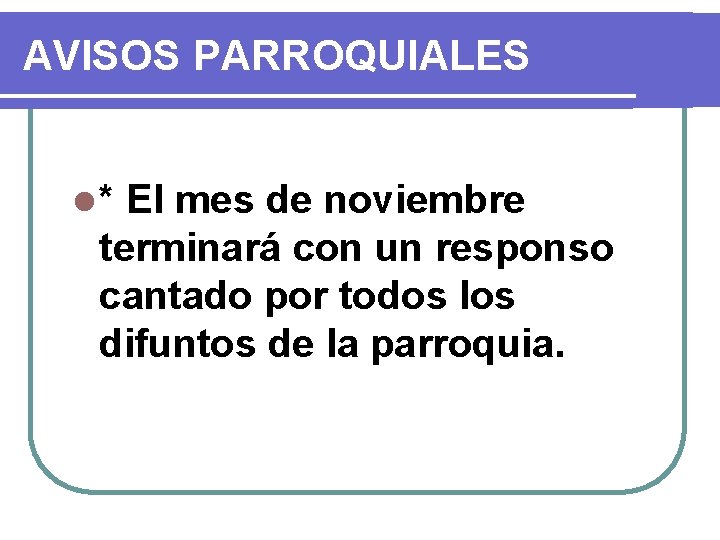 AVISOS PARROQUIALES l* El mes de noviembre terminará con un responso cantado por todos