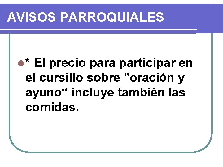 AVISOS PARROQUIALES l* El precio para participar en el cursillo sobre "oración y ayuno“