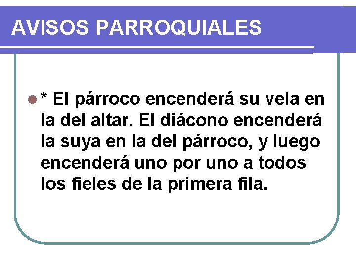 AVISOS PARROQUIALES l* El párroco encenderá su vela en la del altar. El diácono