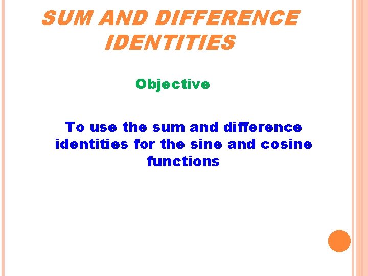 SUM AND DIFFERENCE IDENTITIES Objective To use the sum and difference identities for the