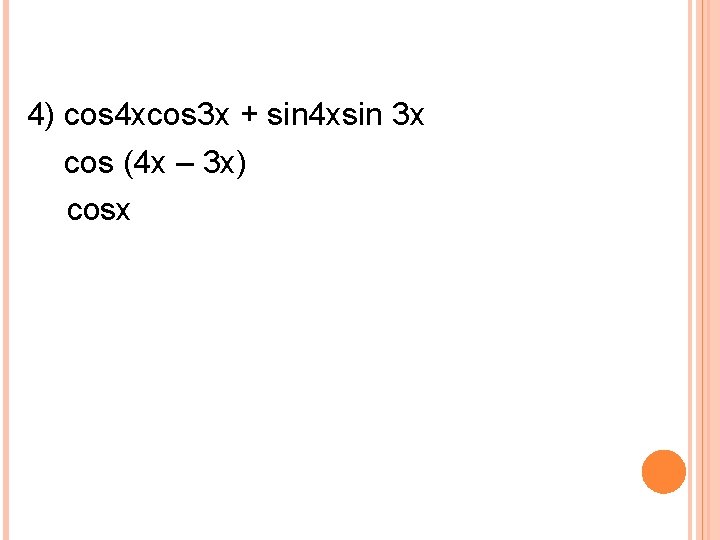 4) cos 4 xcos 3 x + sin 4 xsin 3 x cos (4
