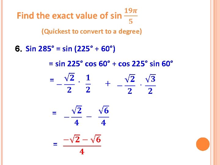  (Quickest to convert to a degree) 6. Sin 285° = sin (225° +