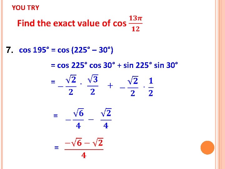 YOU TRY 7. cos 195° = cos (225° – 30°) = cos 225° cos
