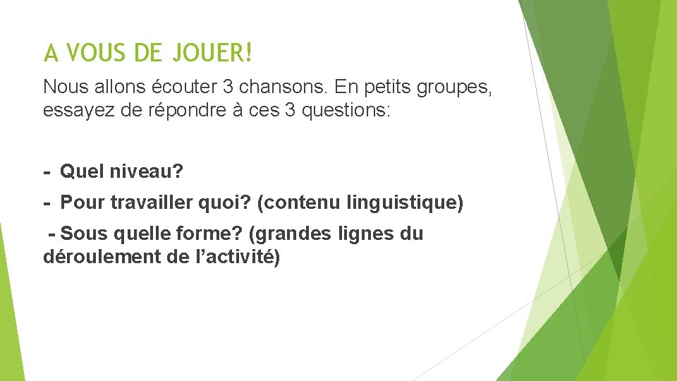 A VOUS DE JOUER! Nous allons écouter 3 chansons. En petits groupes, essayez de A VOUS DE JOUER! Nous allons écouter 3 chansons. En petits groupes, essayez de
