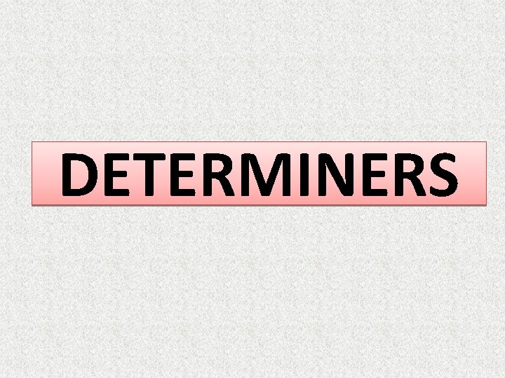 DETERMINERS DETERMINERS