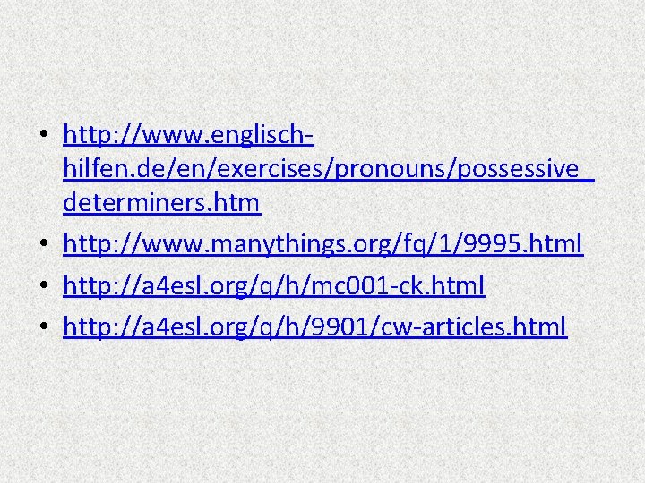 • http: //www. englischhilfen. de/en/exercises/pronouns/possessive_ determiners. htm • http: //www. manythings. org/fq/1/9995. html • http: //www. englischhilfen. de/en/exercises/pronouns/possessive_ determiners. htm • http: //www. manythings. org/fq/1/9995. html