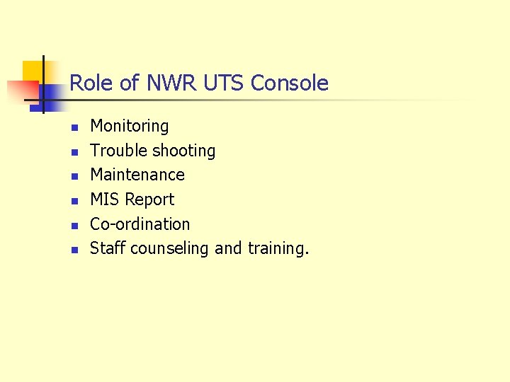 Role of NWR UTS Console n n n Monitoring Trouble shooting Maintenance MIS Report