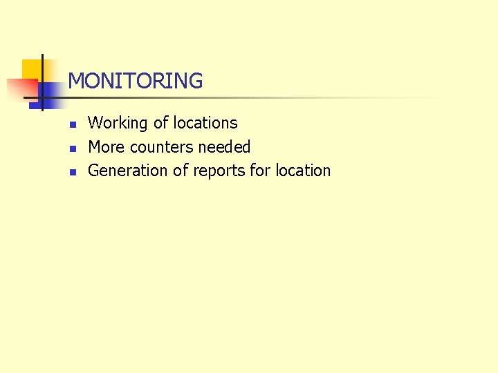 MONITORING n n n Working of locations More counters needed Generation of reports for