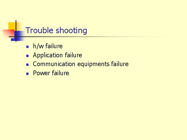 Trouble shooting n n h/w failure Application failure Communication equipments failure Power failure 