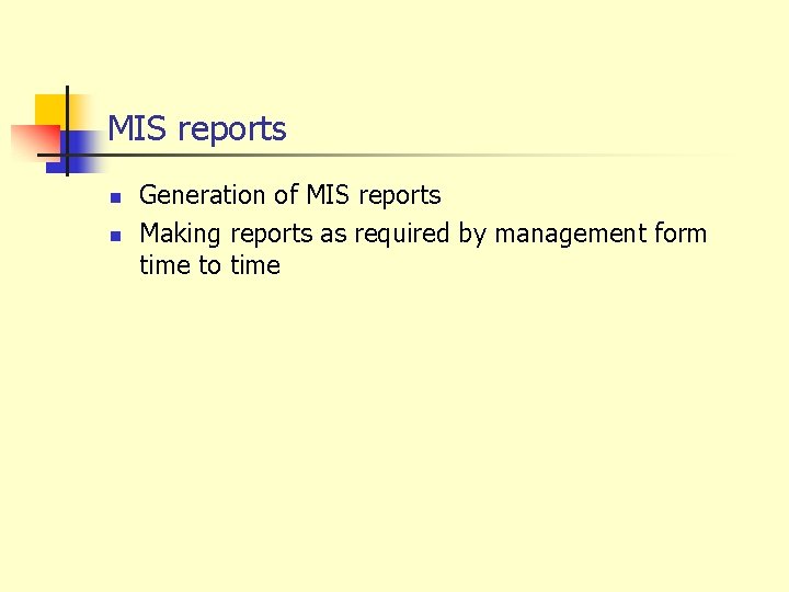 MIS reports n n Generation of MIS reports Making reports as required by management