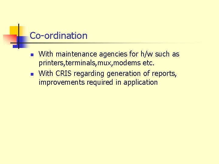 Co-ordination n n With maintenance agencies for h/w such as printers, terminals, mux, modems