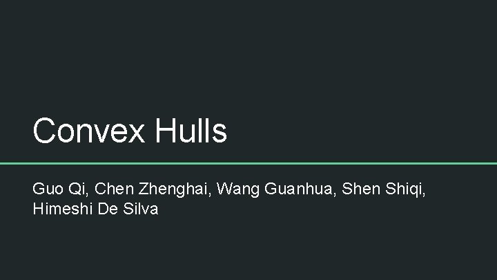 Convex Hulls Guo Qi, Chen Zhenghai, Wang Guanhua, Shen Shiqi, Himeshi De Silva 