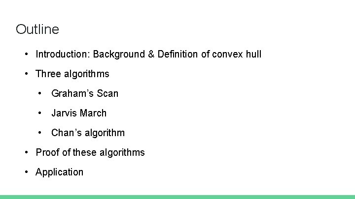 Outline • Introduction: Background & Definition of convex hull • Three algorithms • Graham’s