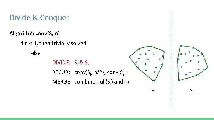 Divide & Conquer Algorithm conv(S, n) if n < 4, then trivially solved else