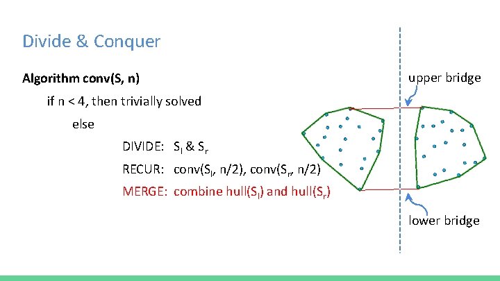 Divide & Conquer Algorithm conv(S, n) upper bridge if n < 4, then trivially