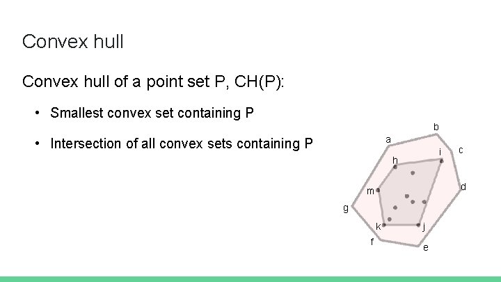 Convex hull of a point set P, CH(P): • Smallest convex set containing P