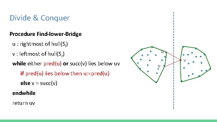 Divide & Conquer Procedure Find-lower-Bridge u : rightmost of hull(Sl) u v : leftmost