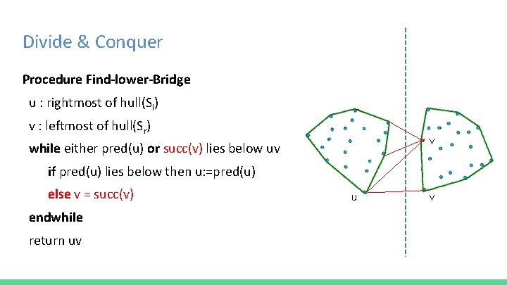 Divide & Conquer Procedure Find-lower-Bridge u : rightmost of hull(Sl) v : leftmost of