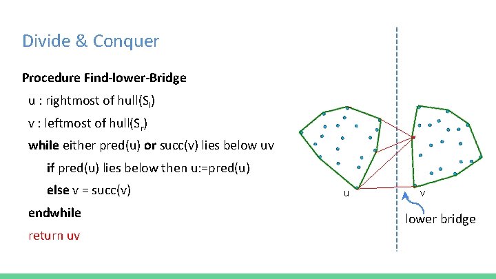 Divide & Conquer Procedure Find-lower-Bridge u : rightmost of hull(Sl) v : leftmost of