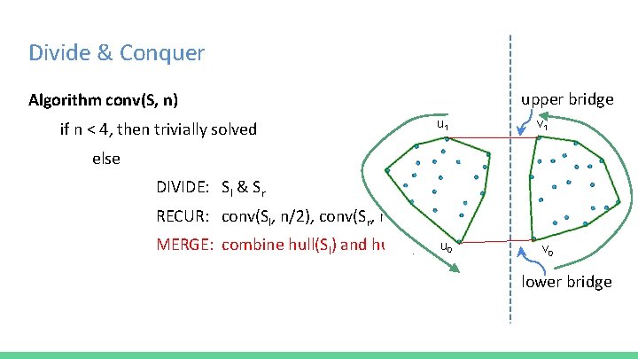 Divide & Conquer upper bridge Algorithm conv(S, n) if n < 4, then trivially