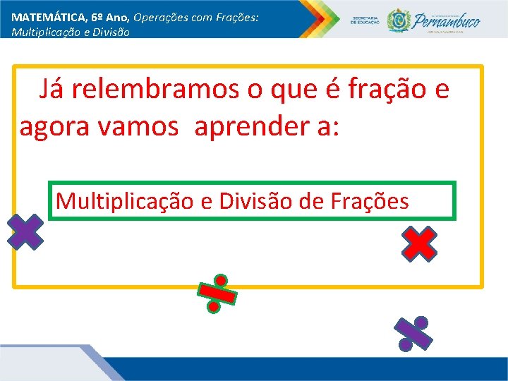 MATEMÁTICA, 6º Ano, Operações com Frações: Multiplicação e Divisão Já relembramos o que é