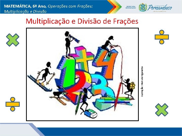 MATEMÁTICA, 6º Ano, Operações com Frações: Multiplicação e Divisão i. Iustração: Marcelo Rigonatto Multiplicação