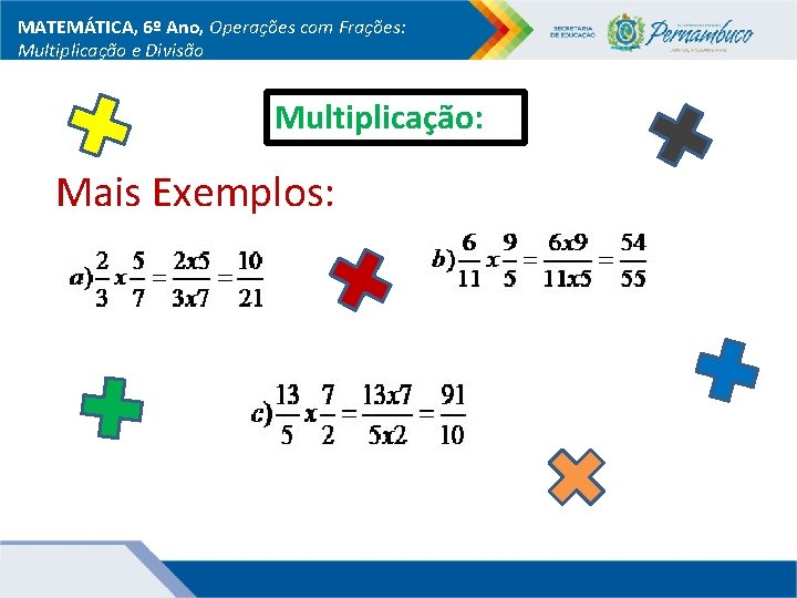 MATEMÁTICA, 6º Ano, Operações com Frações: Multiplicação e Divisão Multiplicação: Mais Exemplos: 