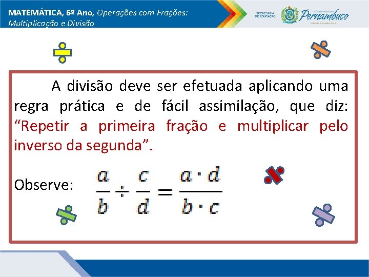 MATEMÁTICA, 6º Ano, Operações com Frações: Multiplicação e Divisão A divisão deve ser efetuada