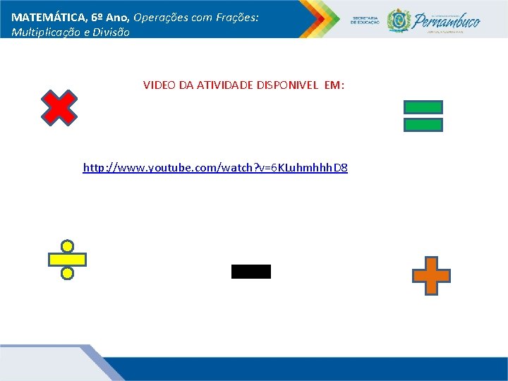 MATEMÁTICA, 6º Ano, Operações com Frações: Multiplicação e Divisão VIDEO DA ATIVIDADE DISPONIVEL EM: